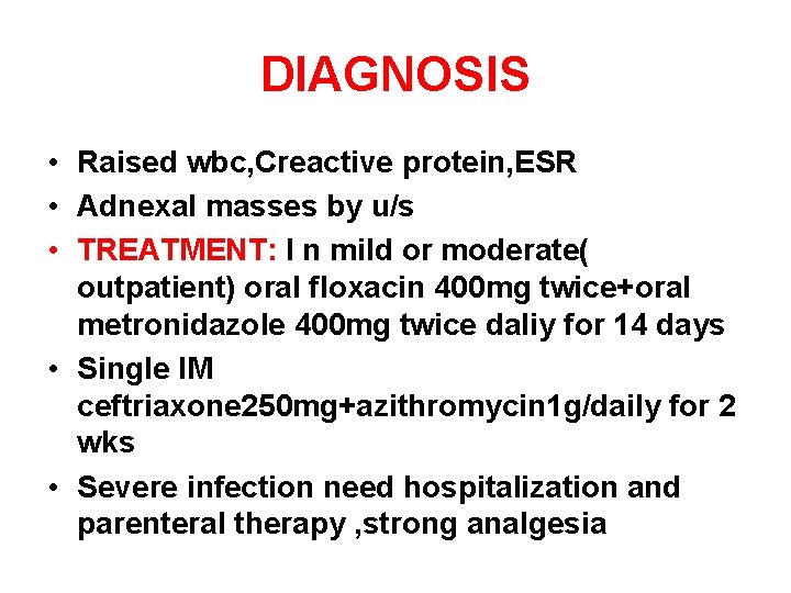 DIAGNOSIS • Raised wbc, Creactive protein, ESR • Adnexal masses by u/s • TREATMENT: