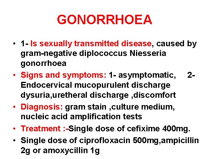 GONORRHOEA • 1 - Is sexually transmitted disease, caused by gram-negative diplococcus Niesseria gonorrhoea