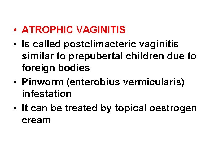  • ATROPHIC VAGINITIS • Is called postclimacteric vaginitis similar to prepubertal children due