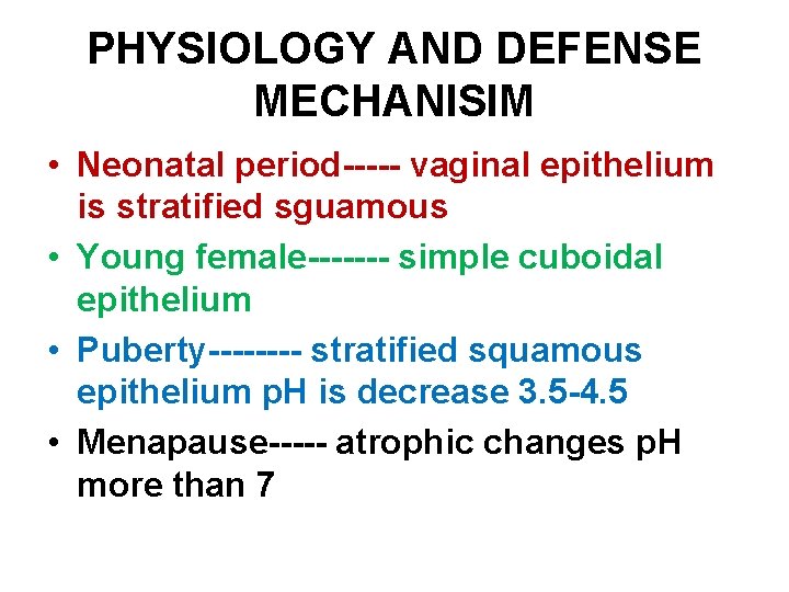 PHYSIOLOGY AND DEFENSE MECHANISIM • Neonatal period----- vaginal epithelium is stratified sguamous • Young