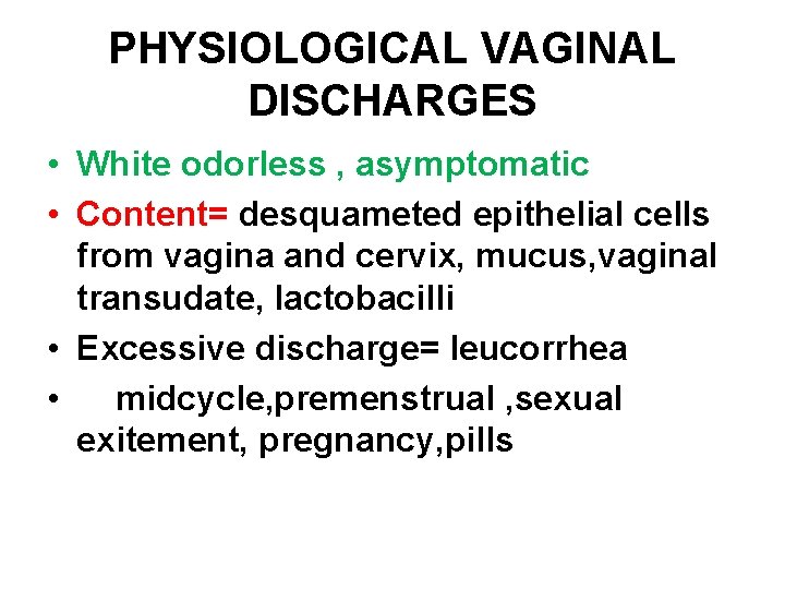 PHYSIOLOGICAL VAGINAL DISCHARGES • White odorless , asymptomatic • Content= desquameted epithelial cells from
