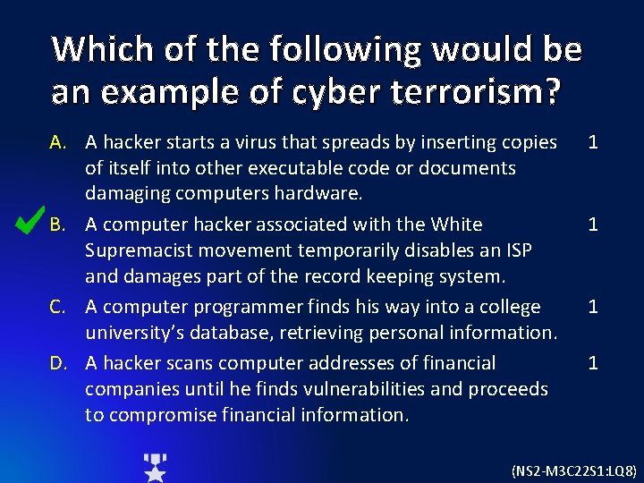 Which of the following would be an example of cyber terrorism? A. A hacker