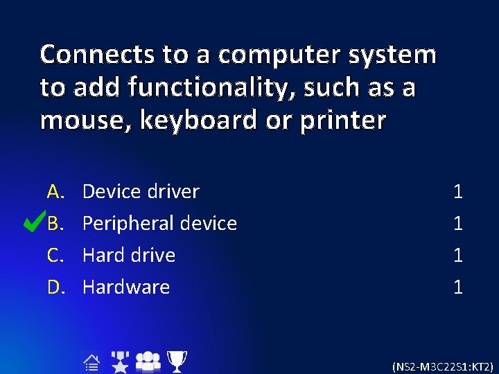 Connects to a computer system to add functionality, such as a mouse, keyboard or