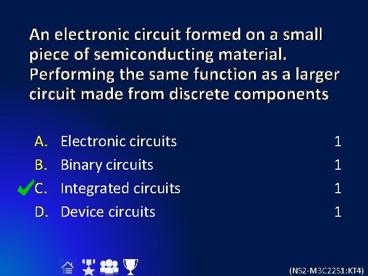 An electronic circuit formed on a small piece of semiconducting material. Performing the same