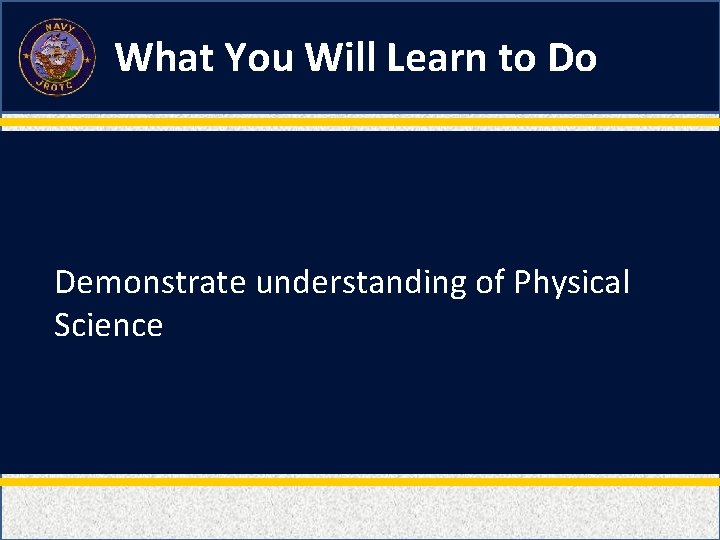 What You Will Learn to Do Demonstrate understanding of Physical Science 