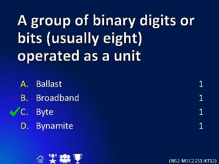 A group of binary digits or bits (usually eight) operated as a unit A.