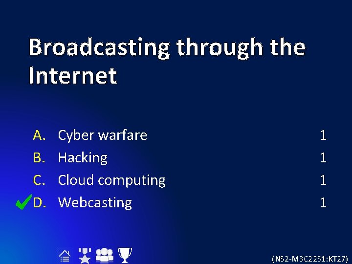 Broadcasting through the Internet A. B. C. D. Cyber warfare Hacking Cloud computing Webcasting