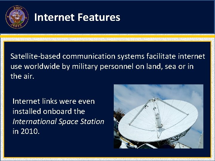 Internet Features Satellite-based communication systems facilitate internet use worldwide by military personnel on land,