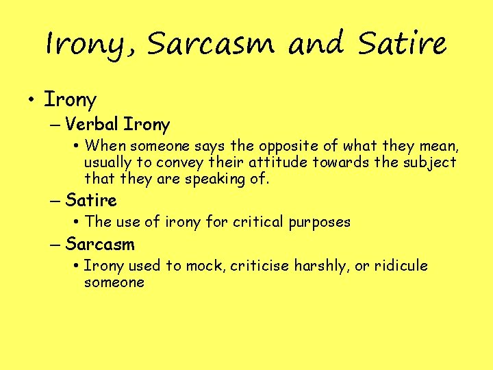 Irony, Sarcasm and Satire • Irony – Verbal Irony • When someone says the