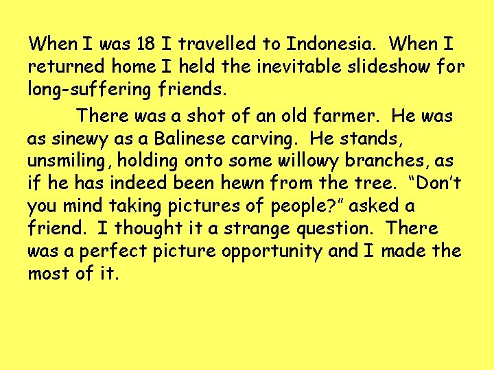 When I was 18 I travelled to Indonesia. When I returned home I held