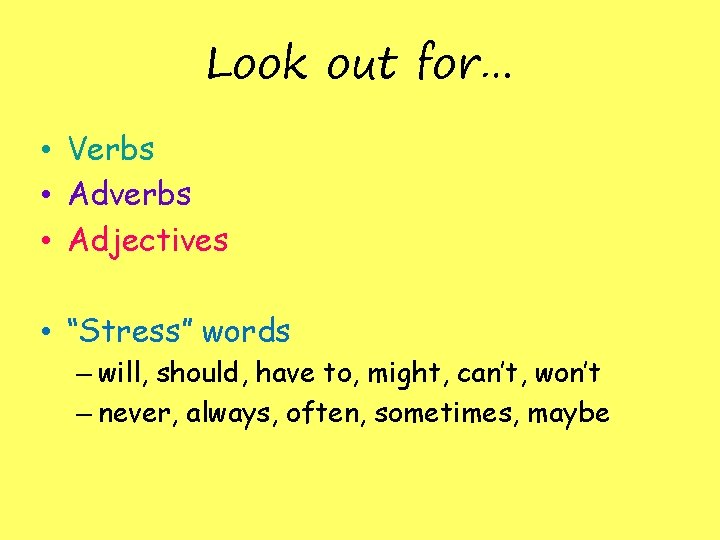 Look out for… • Verbs • Adverbs • Adjectives • “Stress” words – will,