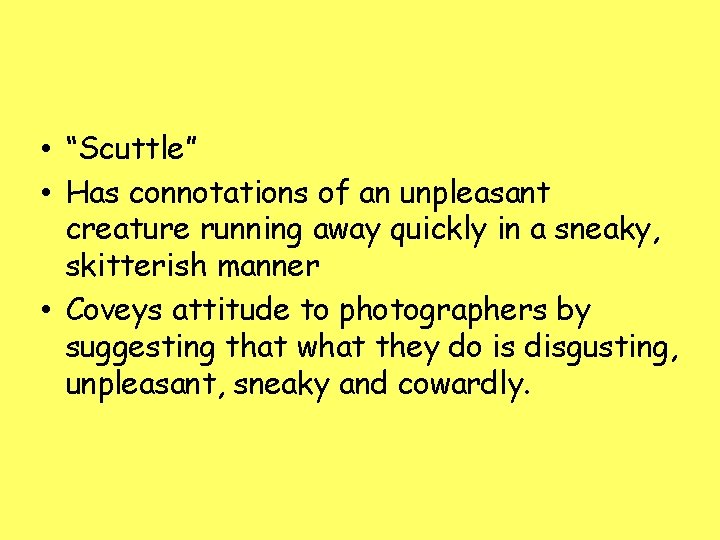  • “Scuttle” • Has connotations of an unpleasant creature running away quickly in