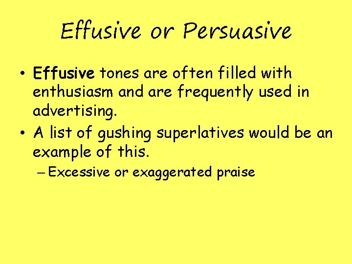 Effusive or Persuasive • Effusive tones are often filled with enthusiasm and are frequently