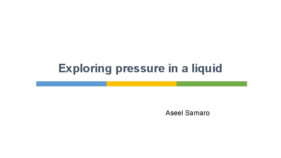 Exploring pressure in a liquid Aseel Samaro 