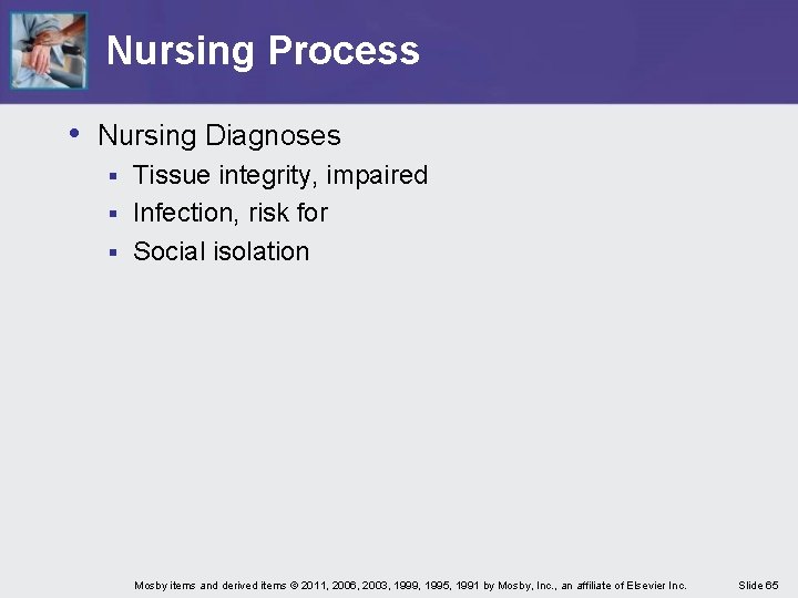 Nursing Process • Nursing Diagnoses Tissue integrity, impaired § Infection, risk for § Social