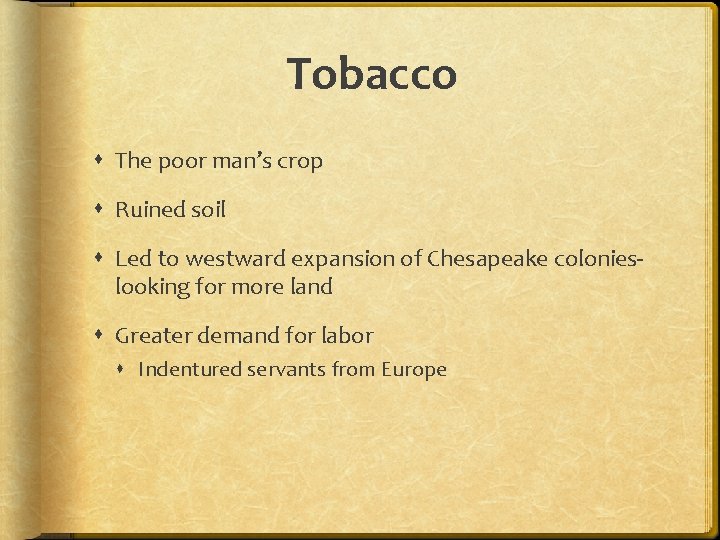 Tobacco The poor man’s crop Ruined soil Led to westward expansion of Chesapeake colonieslooking