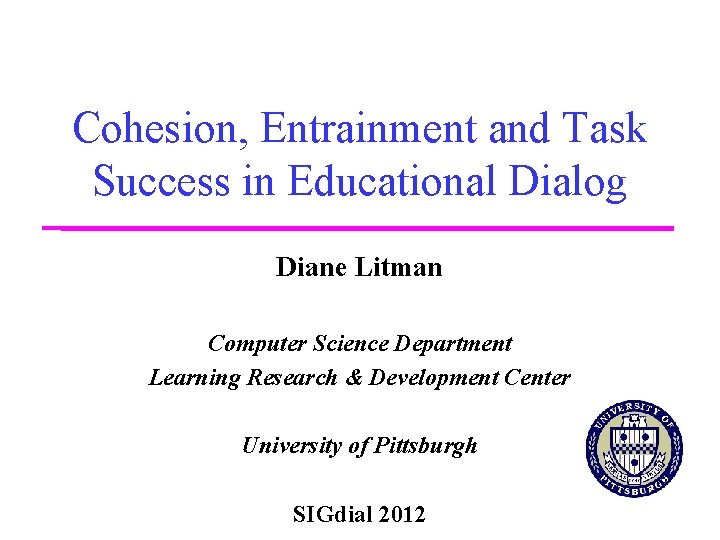 Cohesion, Entrainment and Task Success in Educational Dialog Diane Litman Computer Science Department Learning