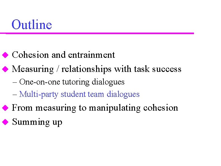 Outline Cohesion and entrainment Measuring / relationships with task success – One-on-one tutoring dialogues
