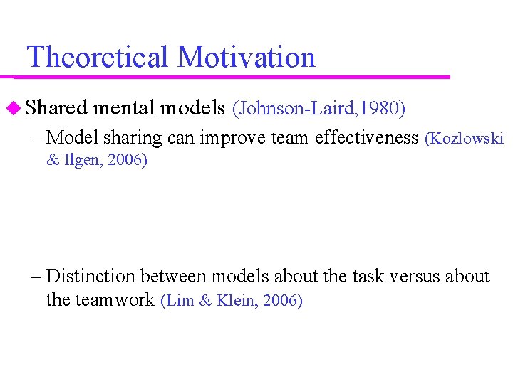 Theoretical Motivation Shared mental models (Johnson-Laird, 1980) – Model sharing can improve team effectiveness