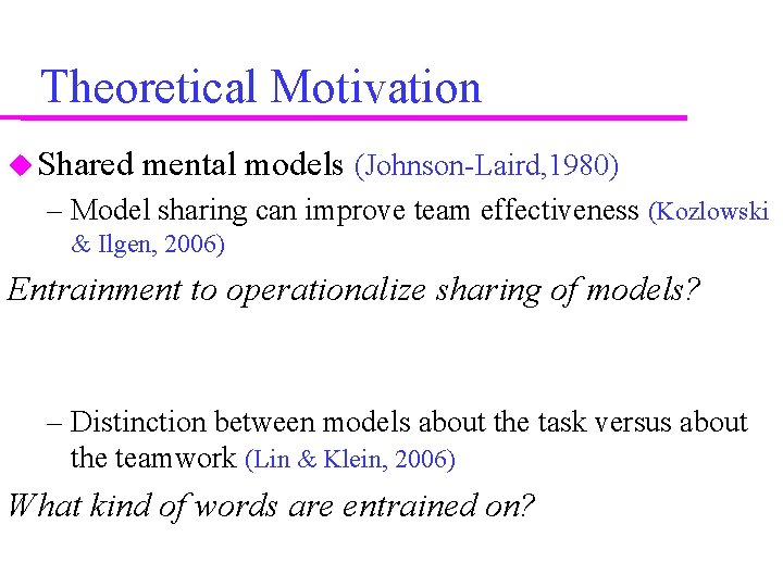 Theoretical Motivation Shared mental models (Johnson-Laird, 1980) – Model sharing can improve team effectiveness