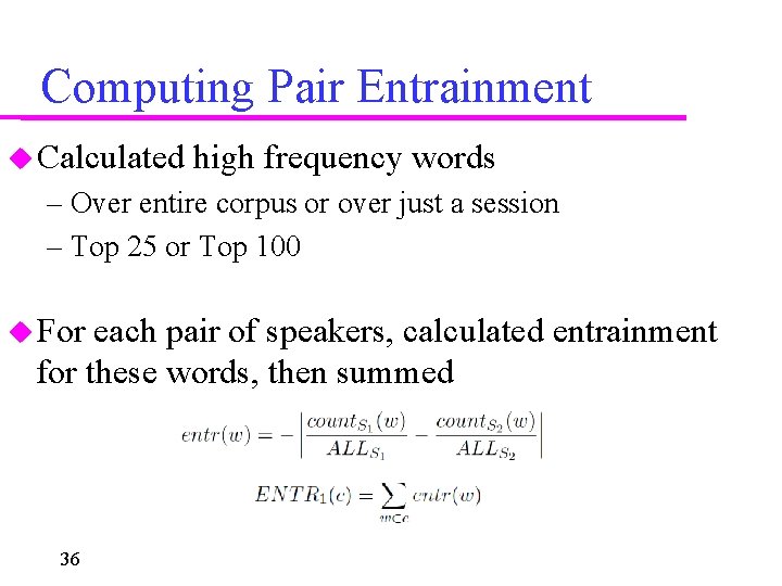 Computing Pair Entrainment Calculated high frequency words – Over entire corpus or over just
