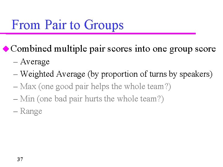 From Pair to Groups Combined multiple pair scores into one group score – Average