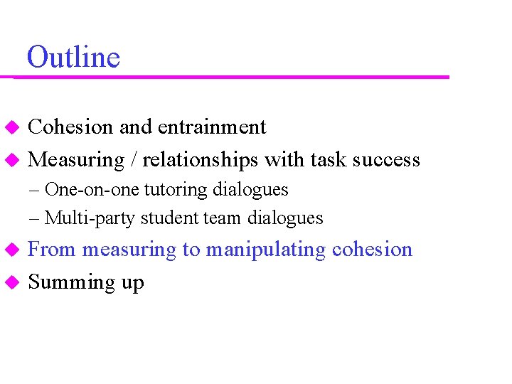 Outline Cohesion and entrainment Measuring / relationships with task success – One-on-one tutoring dialogues