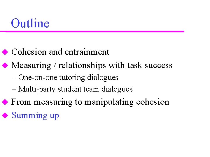 Outline Cohesion and entrainment Measuring / relationships with task success – One-on-one tutoring dialogues