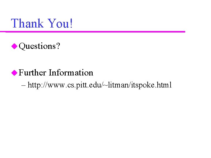 Thank You! Questions? Further Information – http: //www. cs. pitt. edu/~litman/itspoke. html 