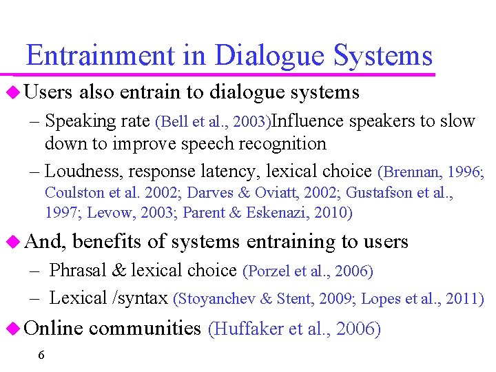 Entrainment in Dialogue Systems Users also entrain to dialogue systems – Speaking rate (Bell