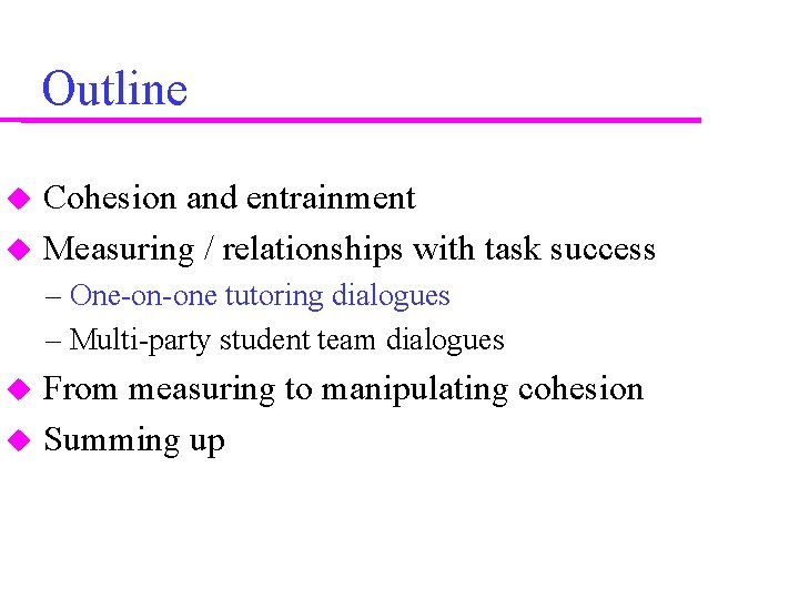 Outline Cohesion and entrainment Measuring / relationships with task success – One-on-one tutoring dialogues