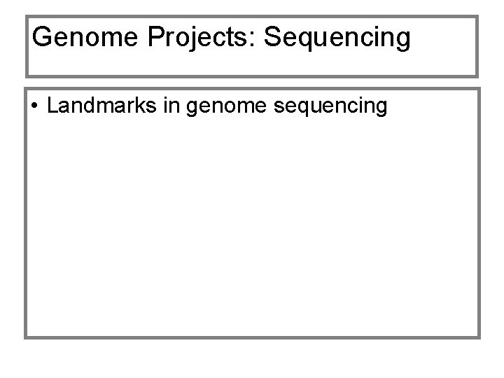 Genome Projects: Sequencing • Landmarks in genome sequencing 