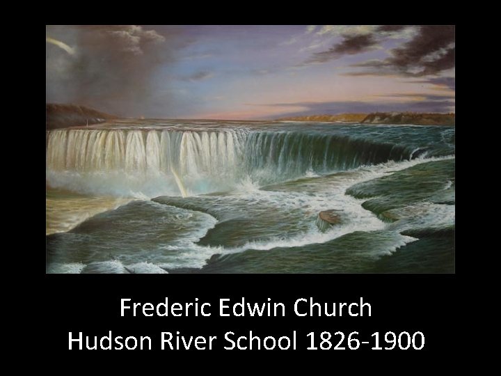 Frederic Edwin Church Hudson River School 1826 -1900 