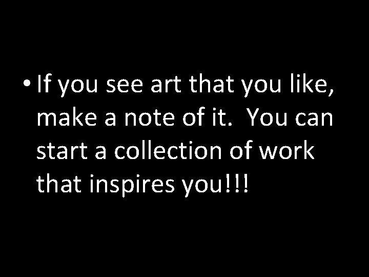  • If you see art that you like, make a note of it.