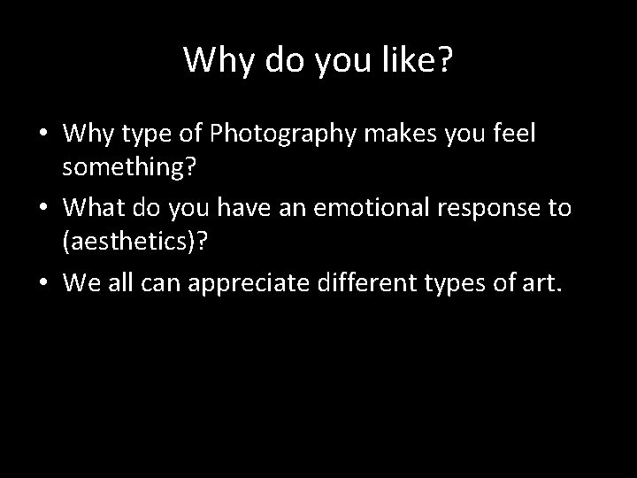 Why do you like? • Why type of Photography makes you feel something? •