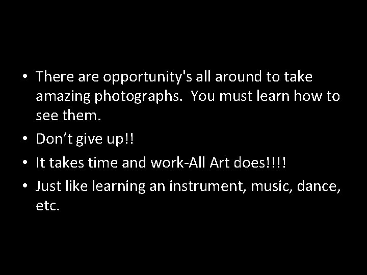  • There are opportunity's all around to take amazing photographs. You must learn