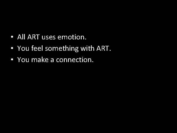  • All ART uses emotion. • You feel something with ART. • You