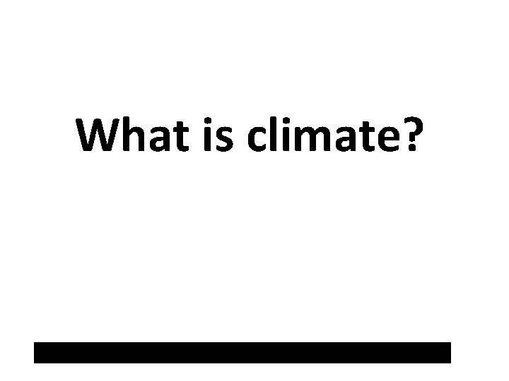 What is climate? Write your own definition of the word climate 