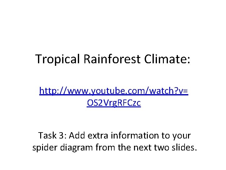 Tropical Rainforest Climate: http: //www. youtube. com/watch? v= OS 2 Vrg. RFCzc Task 3: