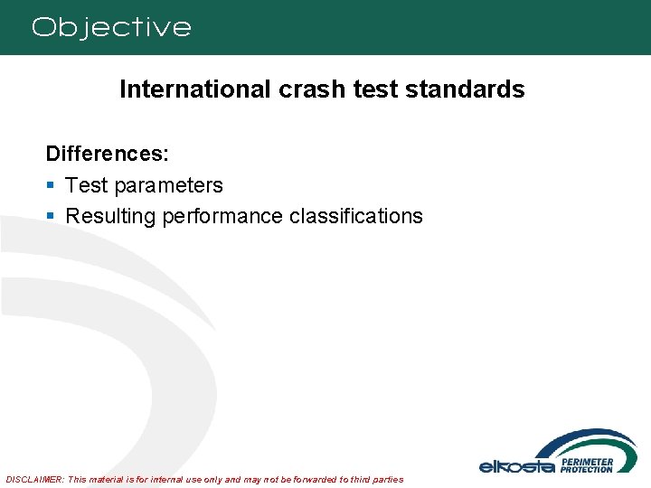 Objective International crash test standards Differences: § Test parameters § Resulting performance classifications DISCLAIMER: