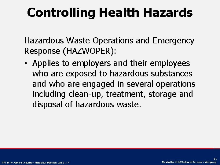 Controlling Health Hazards Hazardous Waste Operations and Emergency Response (HAZWOPER): • Applies to employers