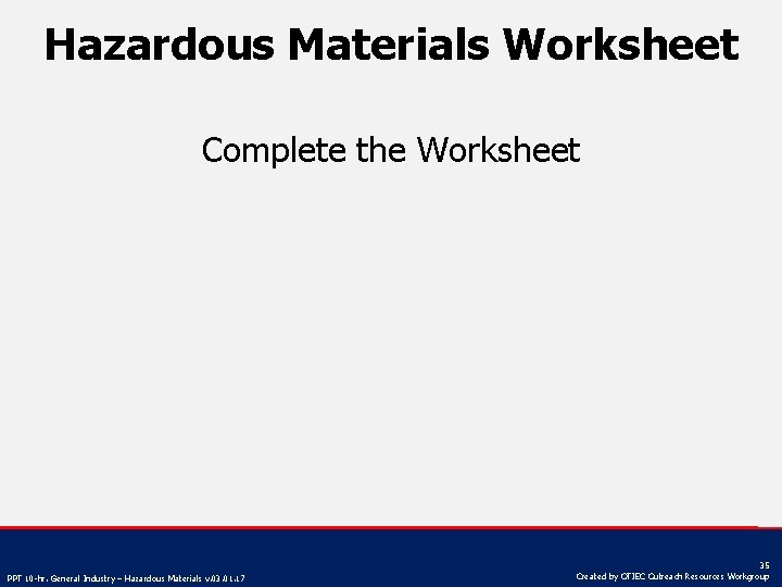 Hazardous Materials Worksheet Complete the Worksheet PPT 10 -hr. General Industry – Hazardous Materials