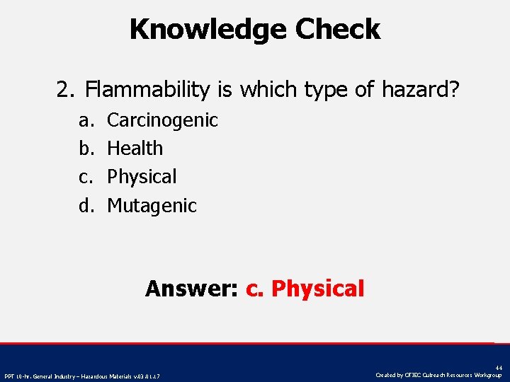 Knowledge Check 2. Flammability is which type of hazard? a. b. c. d. Carcinogenic