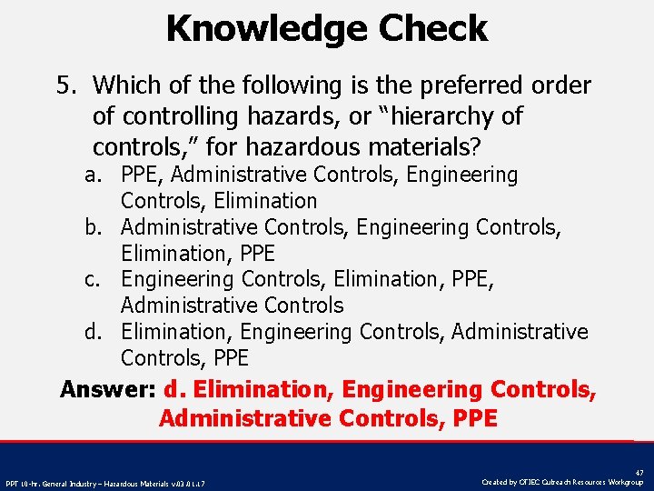 Knowledge Check 5. Which of the following is the preferred order of controlling hazards,