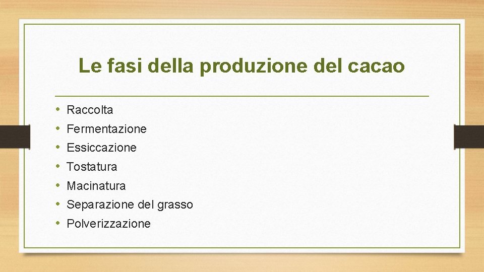 Le fasi della produzione del cacao • • Raccolta Fermentazione Essiccazione Tostatura Macinatura Separazione