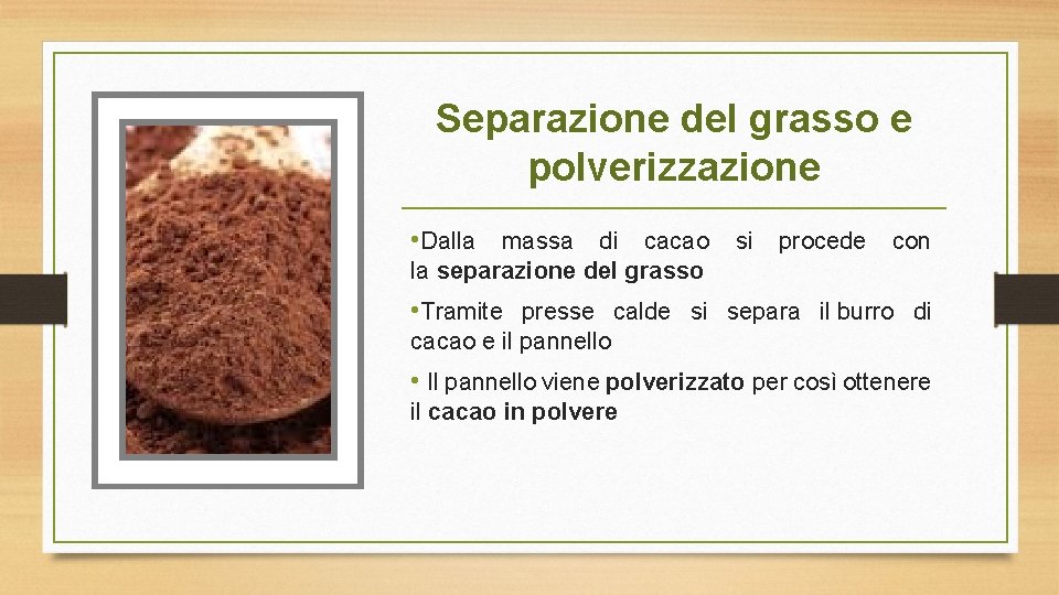 Separazione del grasso e polverizzazione • Dalla massa di cacao si procede con la