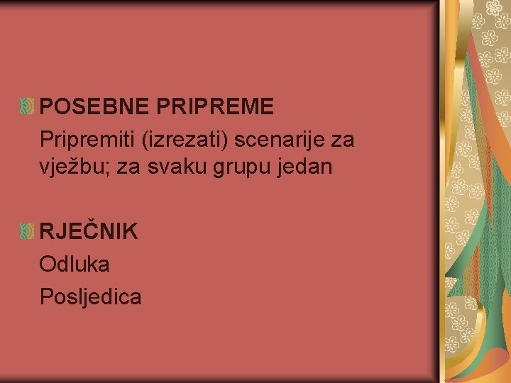 POSEBNE PRIPREME Pripremiti (izrezati) scenarije za vježbu; za svaku grupu jedan RJEČNIK Odluka Posljedica