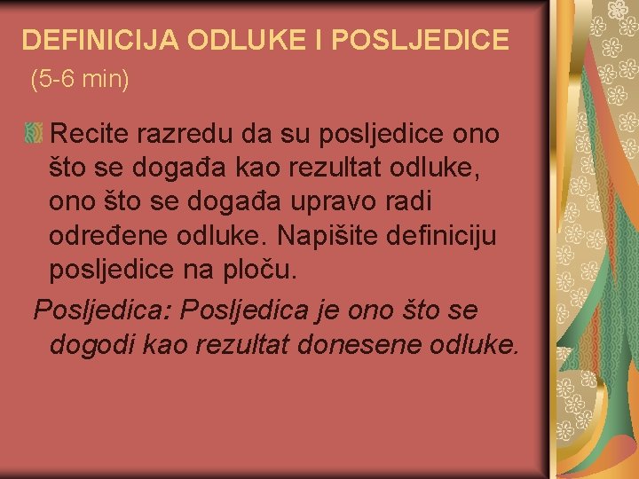 DEFINICIJA ODLUKE I POSLJEDICE (5 -6 min) Recite razredu da su posljedice ono što