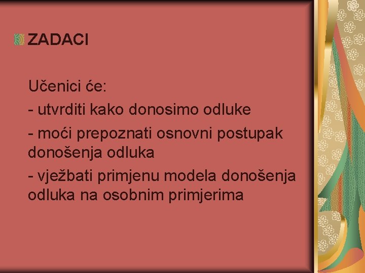 ZADACI Učenici će: - utvrditi kako donosimo odluke - moći prepoznati osnovni postupak donošenja