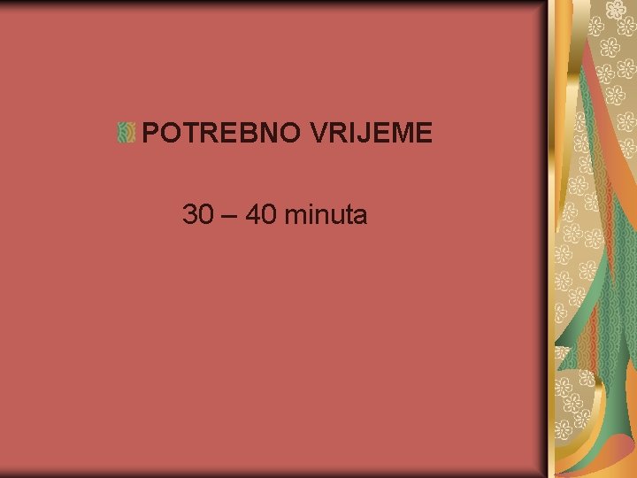 POTREBNO VRIJEME 30 – 40 minuta 